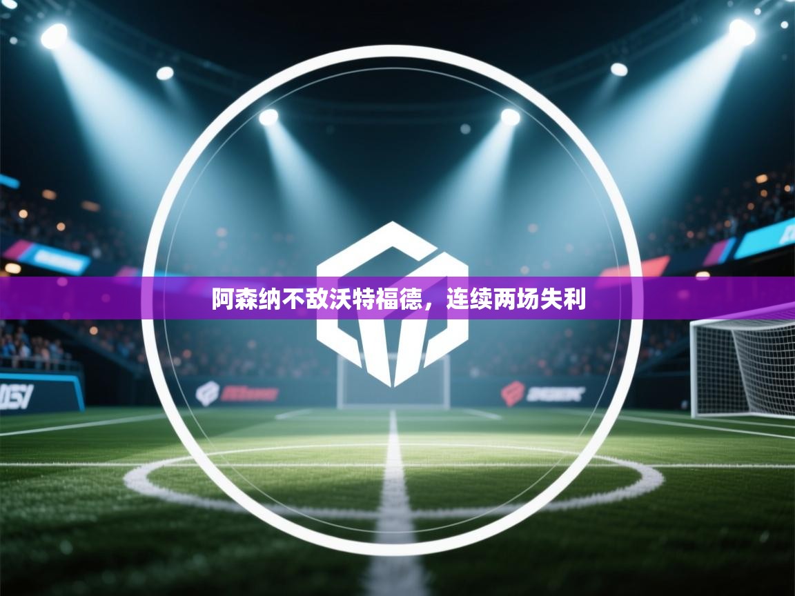 阿森纳不敌沃特福德，连续两场失利