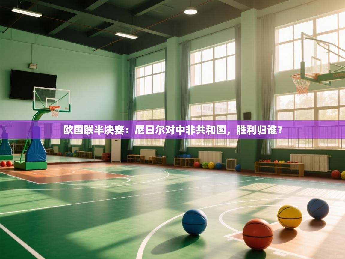 欧国联半决赛：尼日尔对中非共和国，胜利归谁？