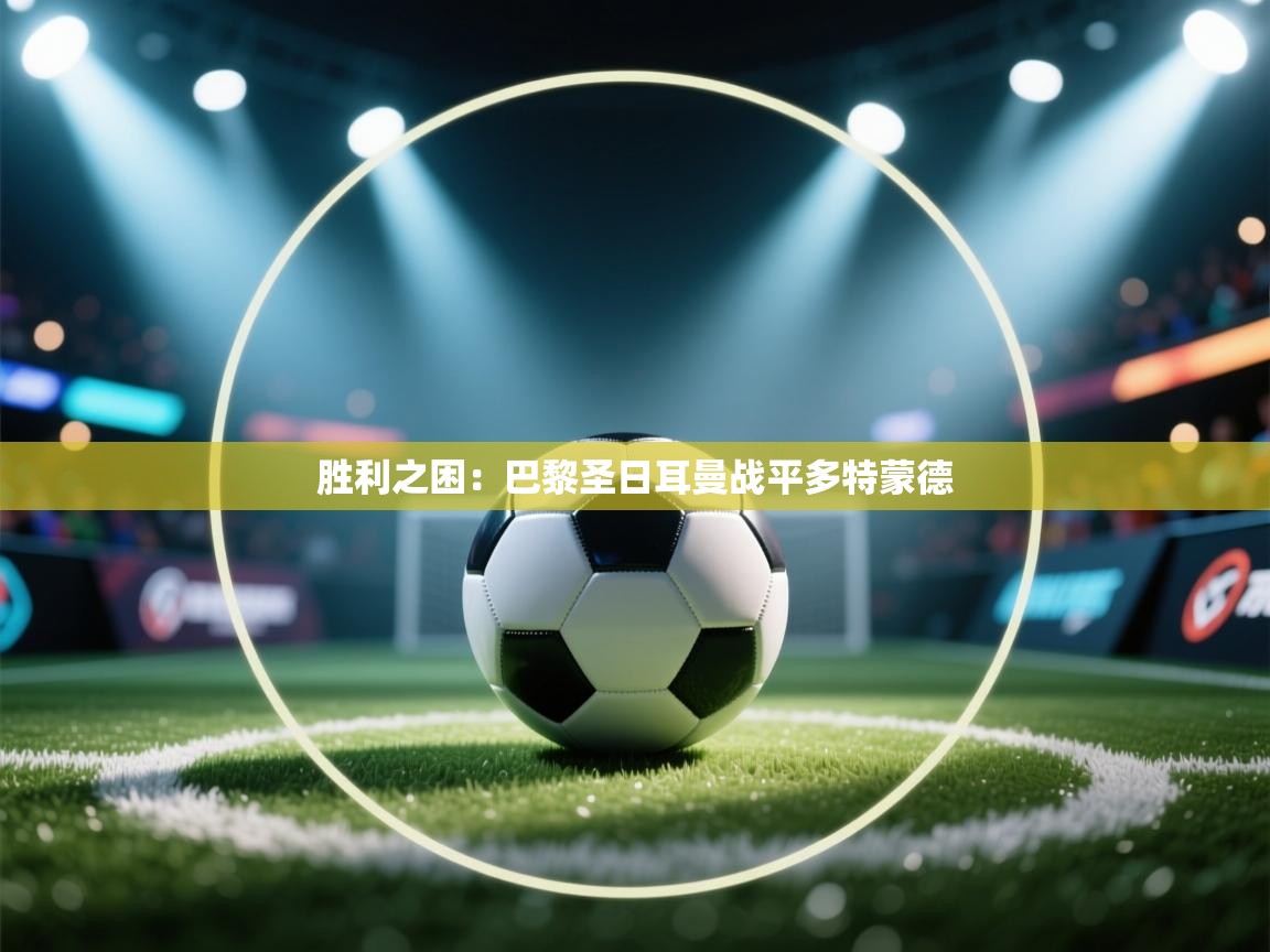 胜利之困：巴黎圣日耳曼战平多特蒙德