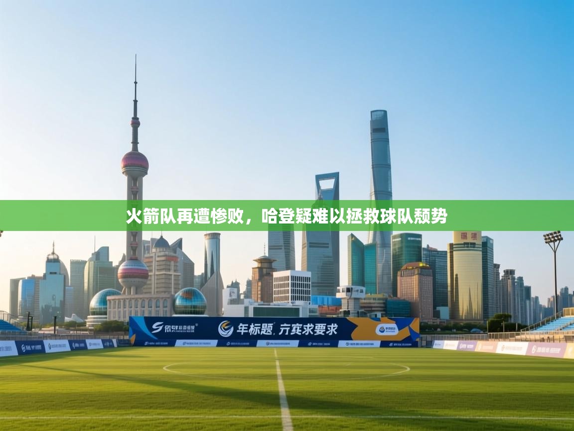 火箭队再遭惨败，哈登疑难以拯救球队颓势