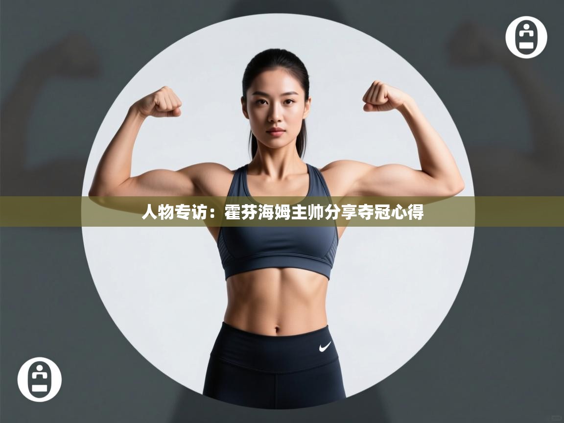 人物专访：霍芬海姆主帅分享夺冠心得